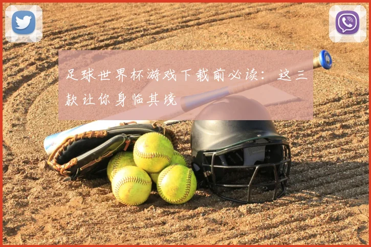 足球世界杯游戏下载前必读：这三款让你身临其境