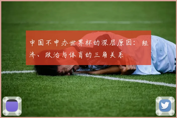 中国不申办世界杯的深层原因：经济、政治与体育的三角关系